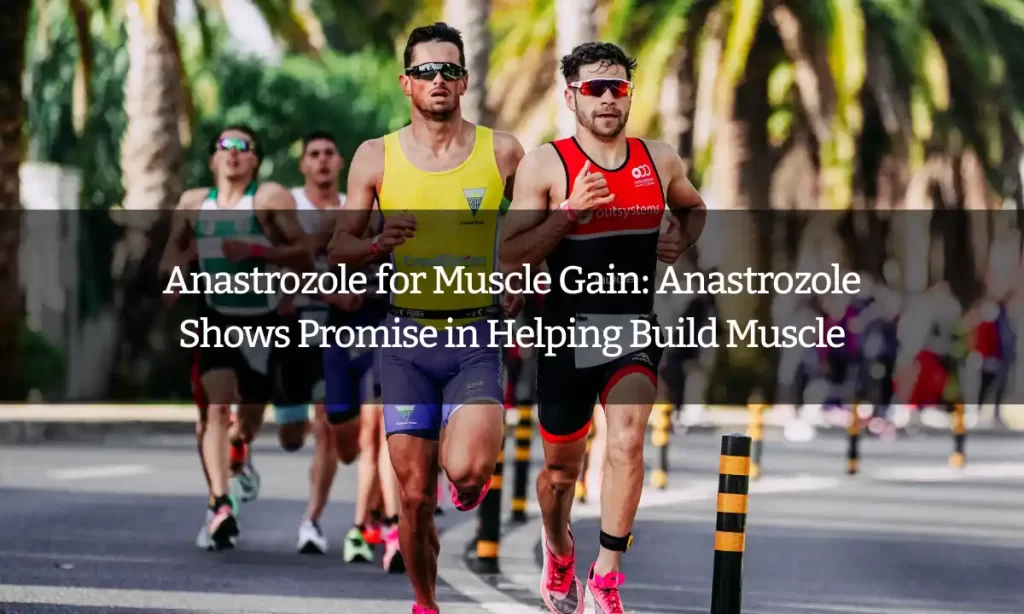 Anastrozole for Muscle Gain: Anastrozole Shows Promise in Helping Build Muscle